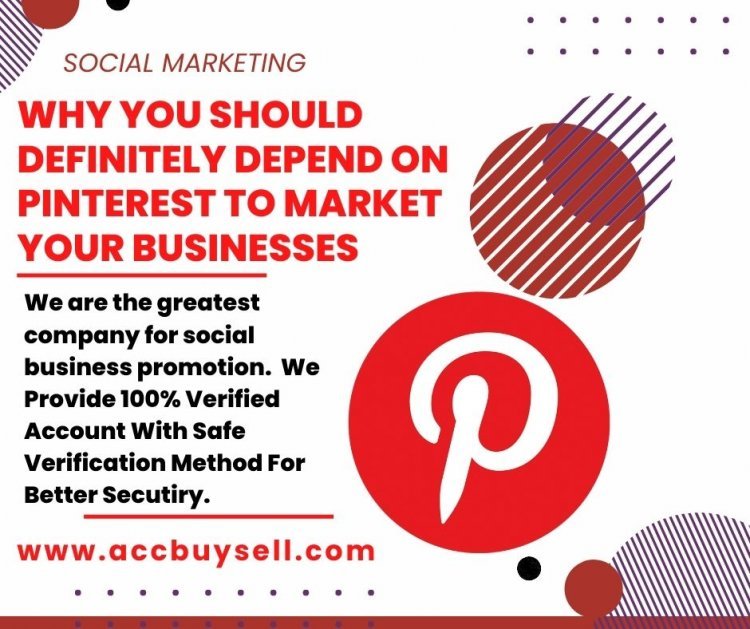 Why You Should Definitely Depend on Pinterest to Market Your Businesses