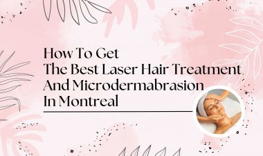 How To Get The Best Laser Hair Treatment And Microdermabrasion In Montrea